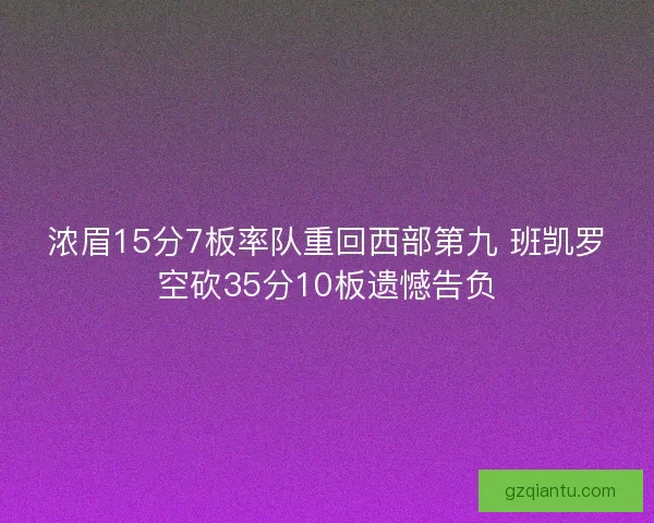 浓眉15分7板率队重回西部第九 班凯罗空砍35分10板遗憾告负
